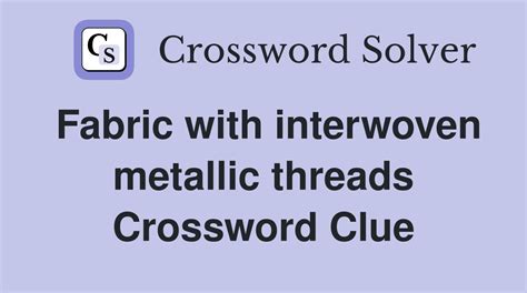 metal threaded fabrics crossword|Clue: Fabric with metallic threads .